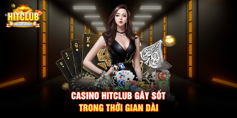 Casino Hitclub gây sốt trong thời gian dài