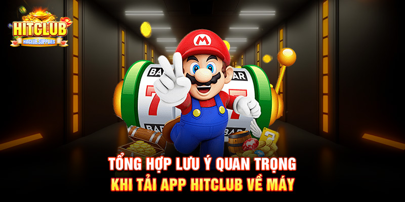 Tổng hợp lưu ý quan trọng khi tải app Hitclub về máy